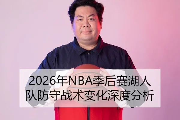 2026年NBA季后赛湖人队防守战术变化深度分析